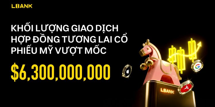 Khối lượng giao dịch hợp đồng tương lai cổ phiếu mỹ của Lbank vượt mốc 6,3 tỷ USD, thúc đẩy quyền truy cập blockchain vào cổ phiếu toàn cầu